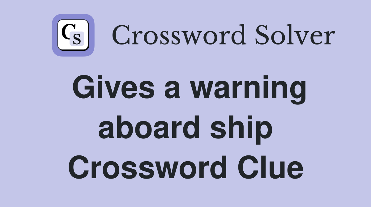 Gives a warning aboard ship Crossword Clue