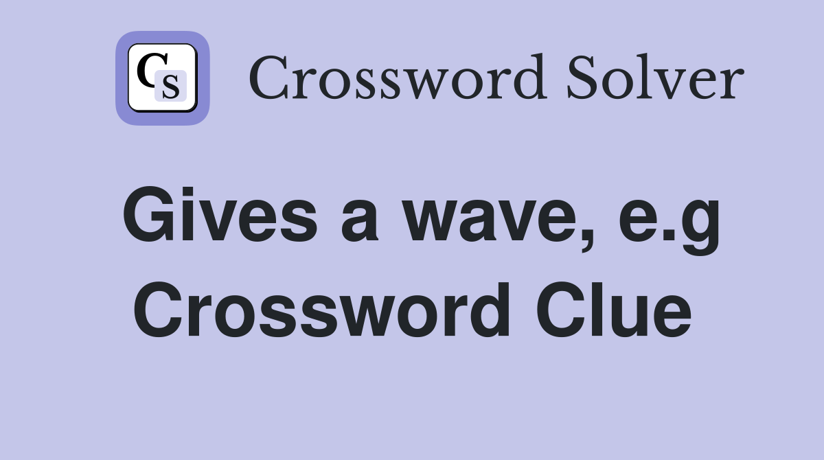 Gives a wave, e.g Crossword Clue