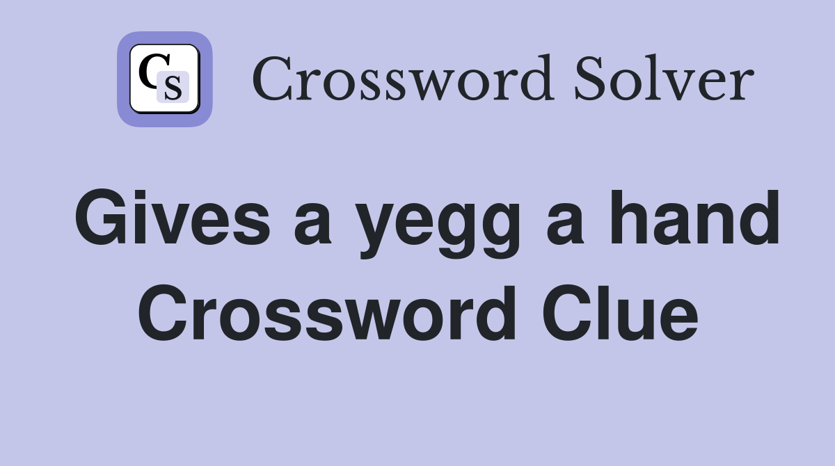 Gives a yegg a hand Crossword Clue