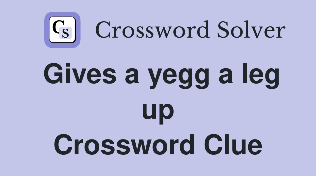Gives a yegg a leg up Crossword Clue