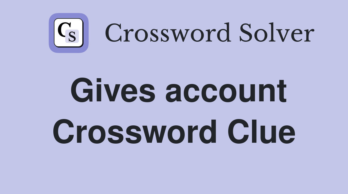 Gives account Crossword Clue