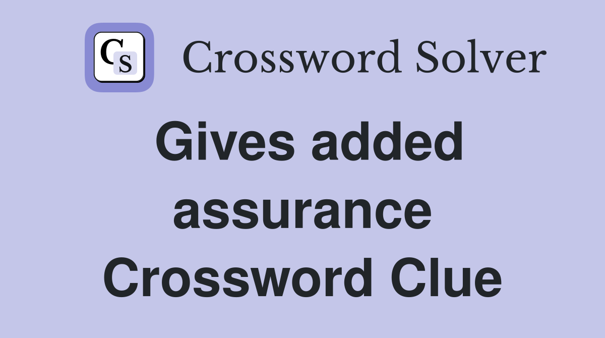 Gives added assurance Crossword Clue