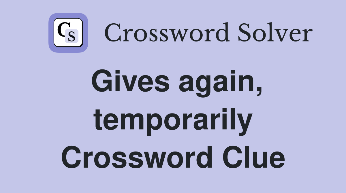 Gives again, temporarily Crossword Clue