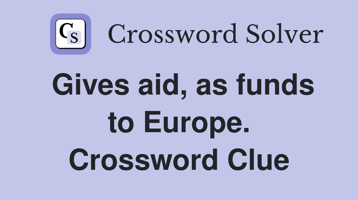 Gives aid, as funds to Europe. Crossword Clue