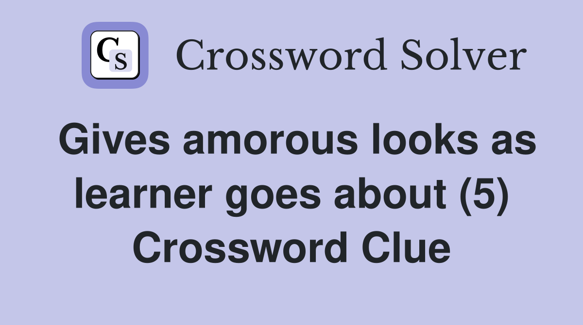 Gives amorous looks as learner goes about (5) Crossword Clue