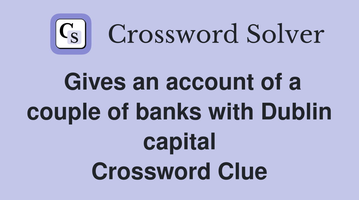 Gives an account of a couple of banks with Dublin capital Crossword Clue