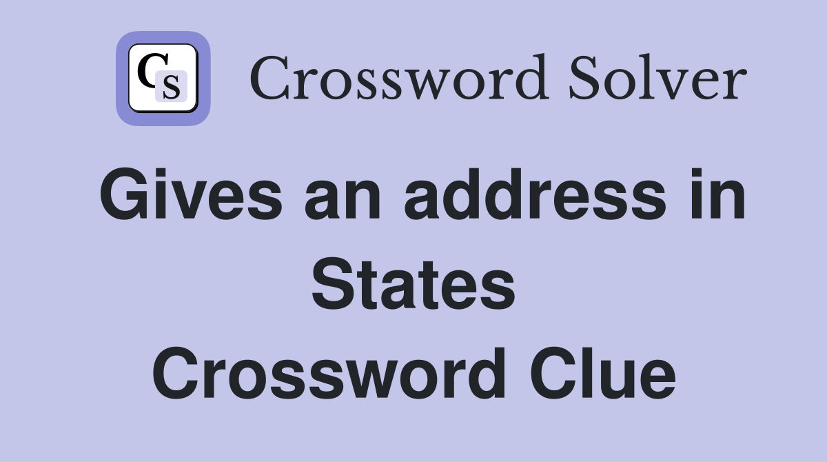Gives an address in States Crossword Clue