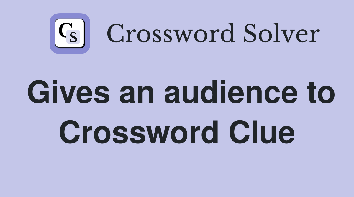 Gives an audience to Crossword Clue