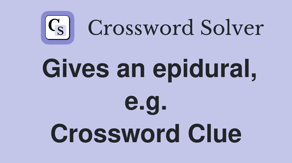 Gives an epidural, e.g. Crossword Clue