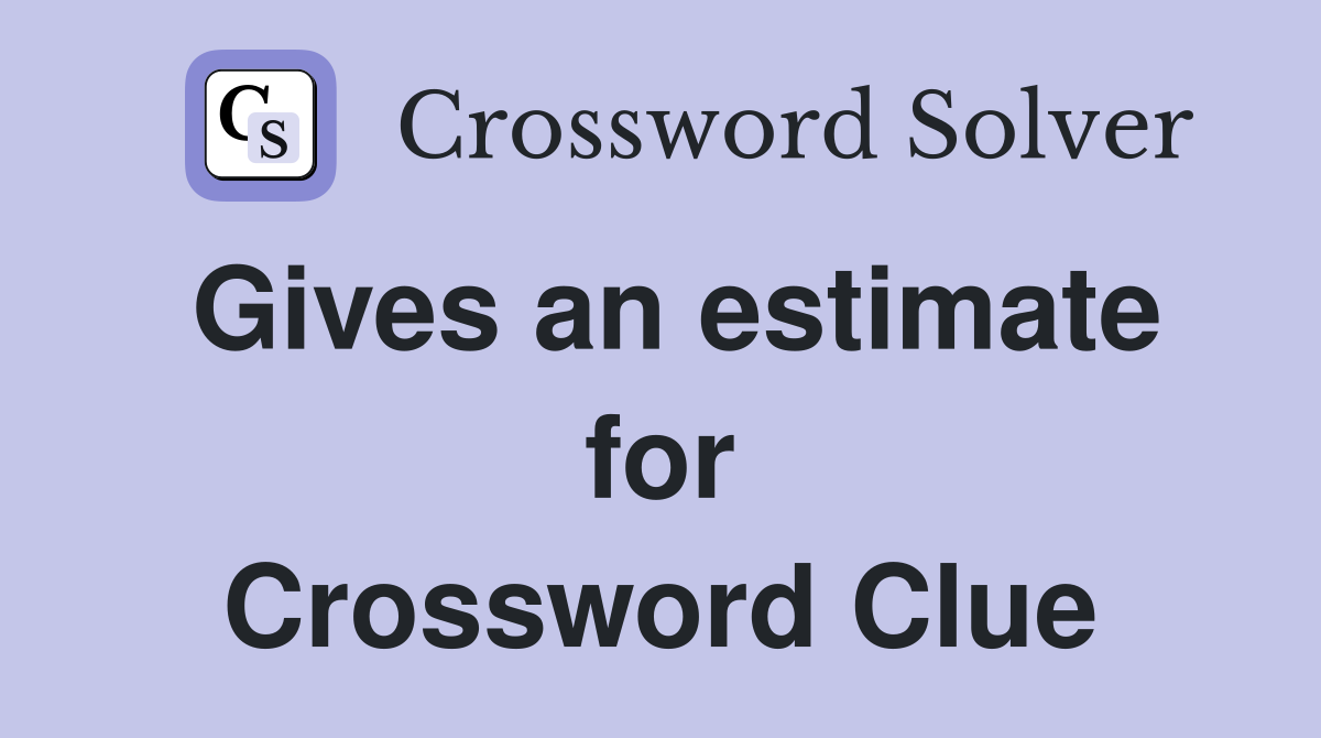 Gives an estimate for Crossword Clue