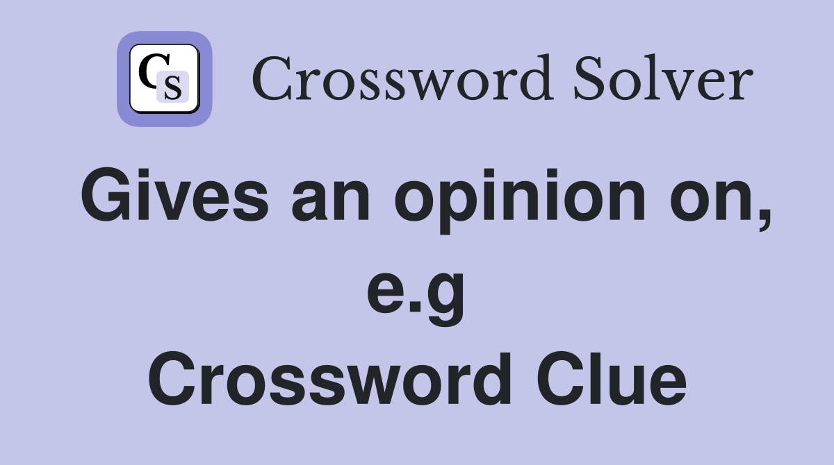 Gives an opinion on, e.g Crossword Clue