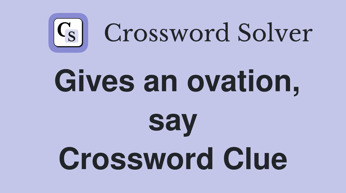Gives an ovation, say Crossword Clue