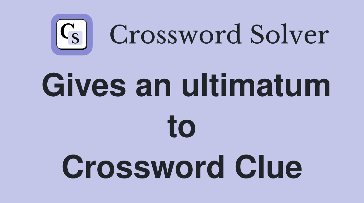 Gives an ultimatum to Crossword Clue