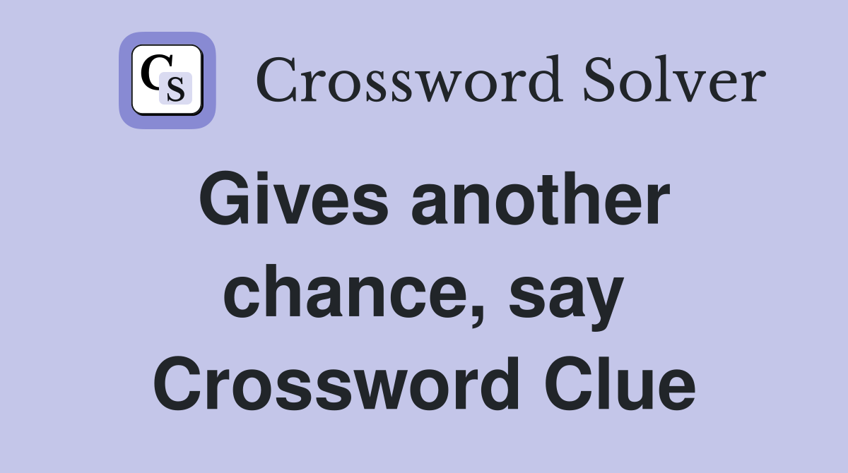 Gives another chance, say Crossword Clue