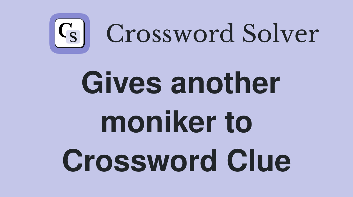 Gives another moniker to Crossword Clue