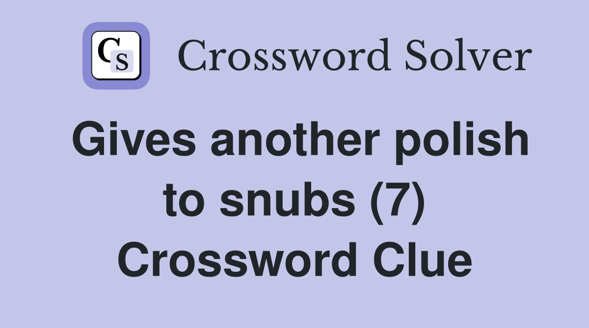 Gives another polish to snubs (7) Crossword Clue