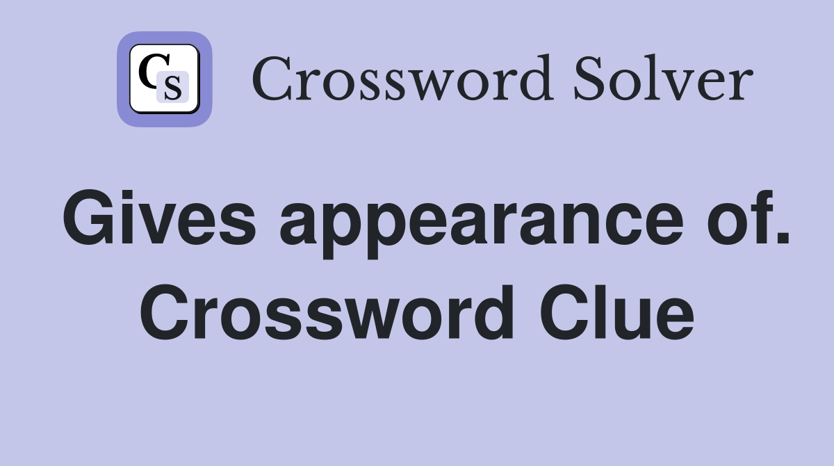 Gives appearance of. Crossword Clue