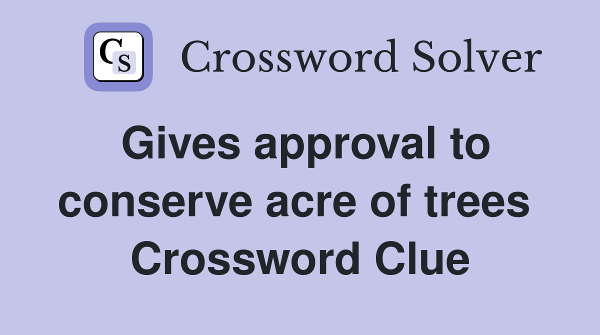 Gives approval to conserve acre of trees  Crossword Clue