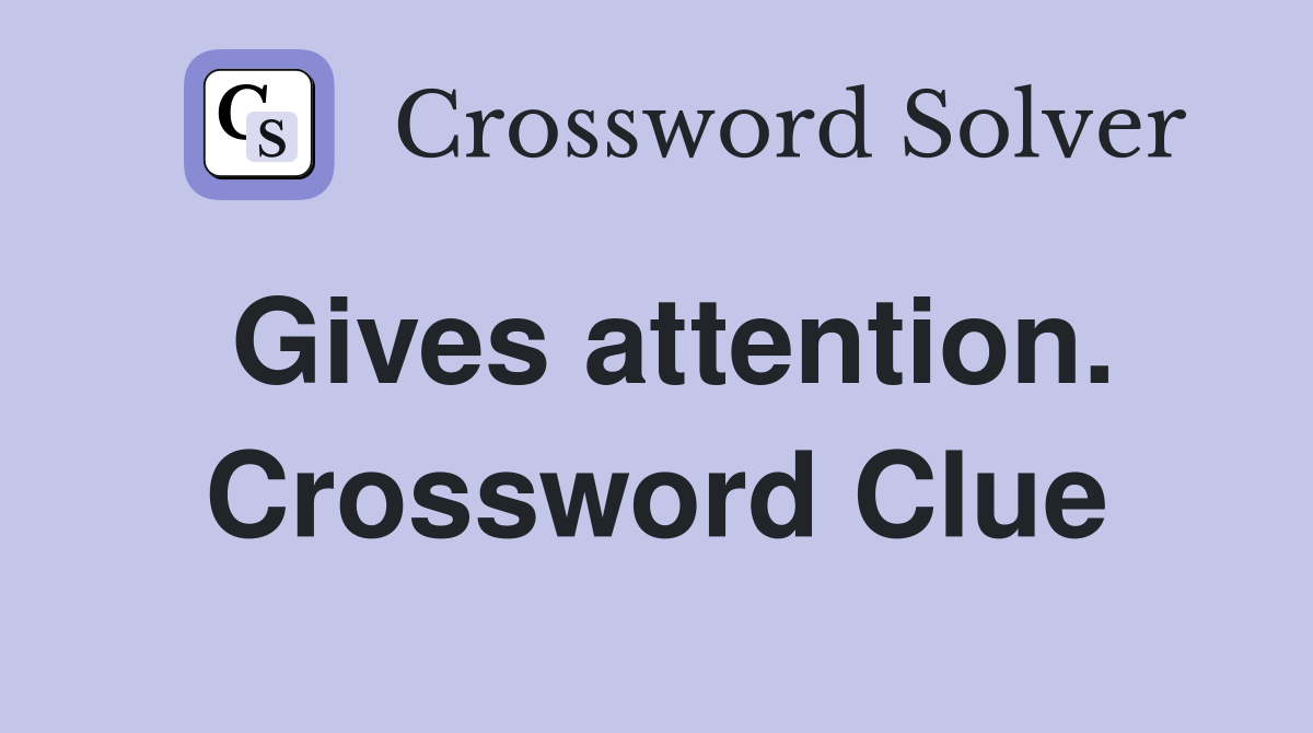 Gives attention. Crossword Clue