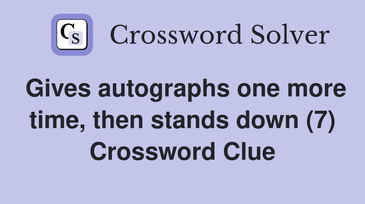 Gives autographs one more time, then stands down (7) Crossword Clue