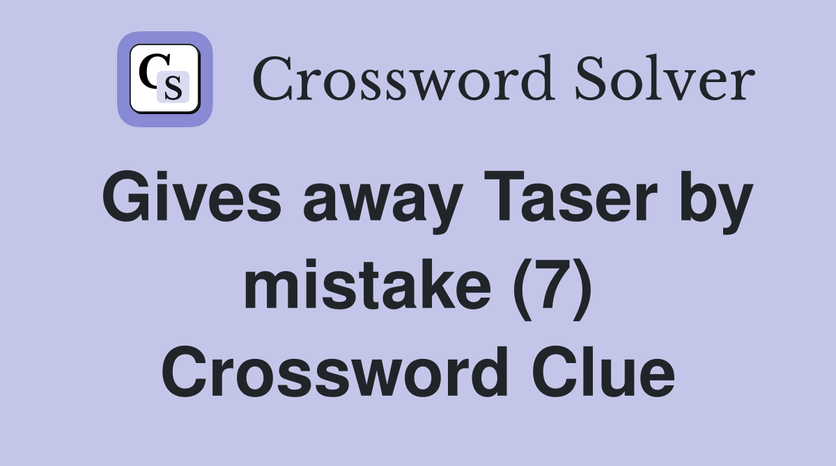 Gives away Taser by mistake (7) Crossword Clue