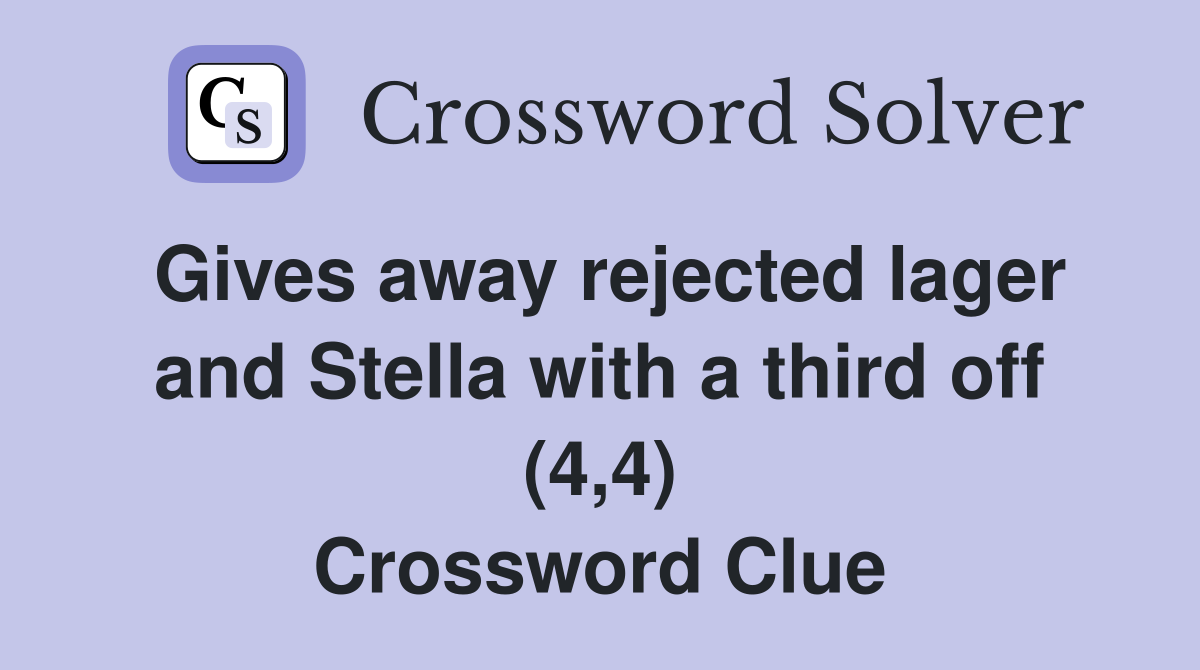 Gives away rejected lager and Stella with a third off (4,4) Crossword Clue
