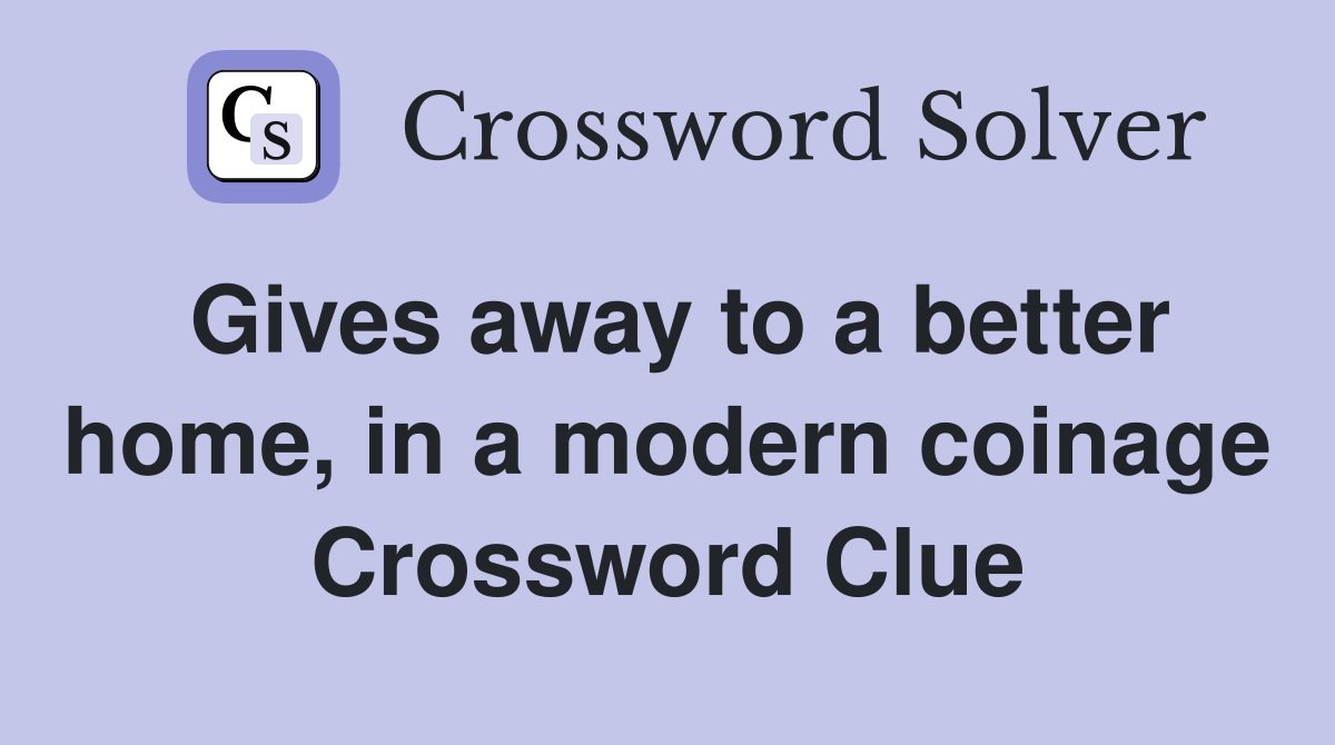 Gives away to a better home, in a modern coinage Crossword Clue