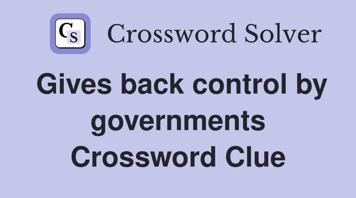 Gives back control by governments Crossword Clue