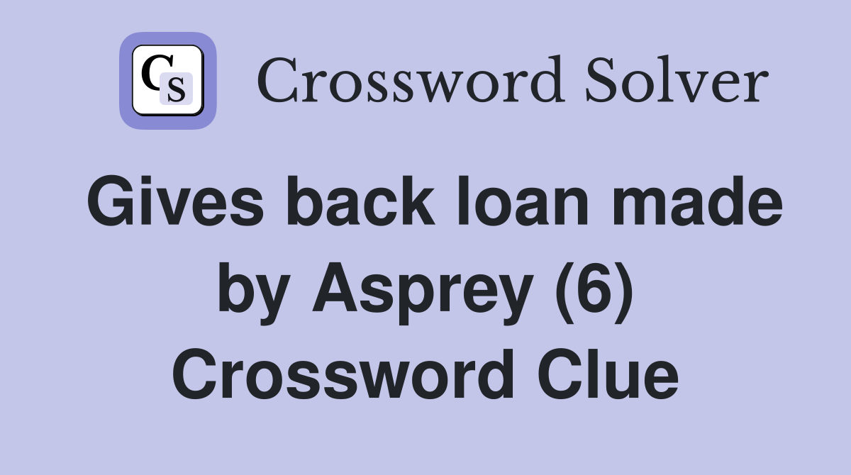 Gives back loan made by Asprey (6) Crossword Clue