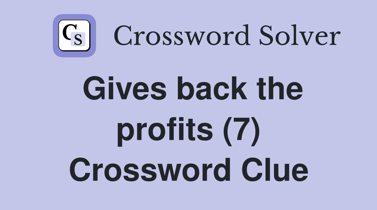 Gives back the profits (7) Crossword Clue