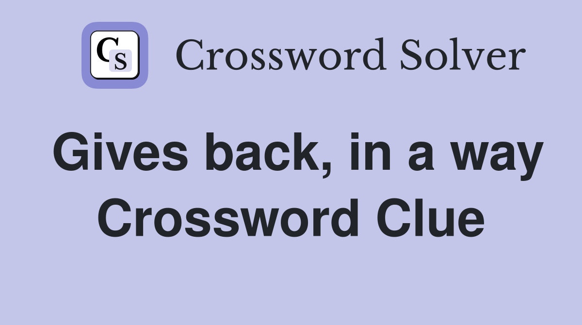 Gives back, in a way Crossword Clue