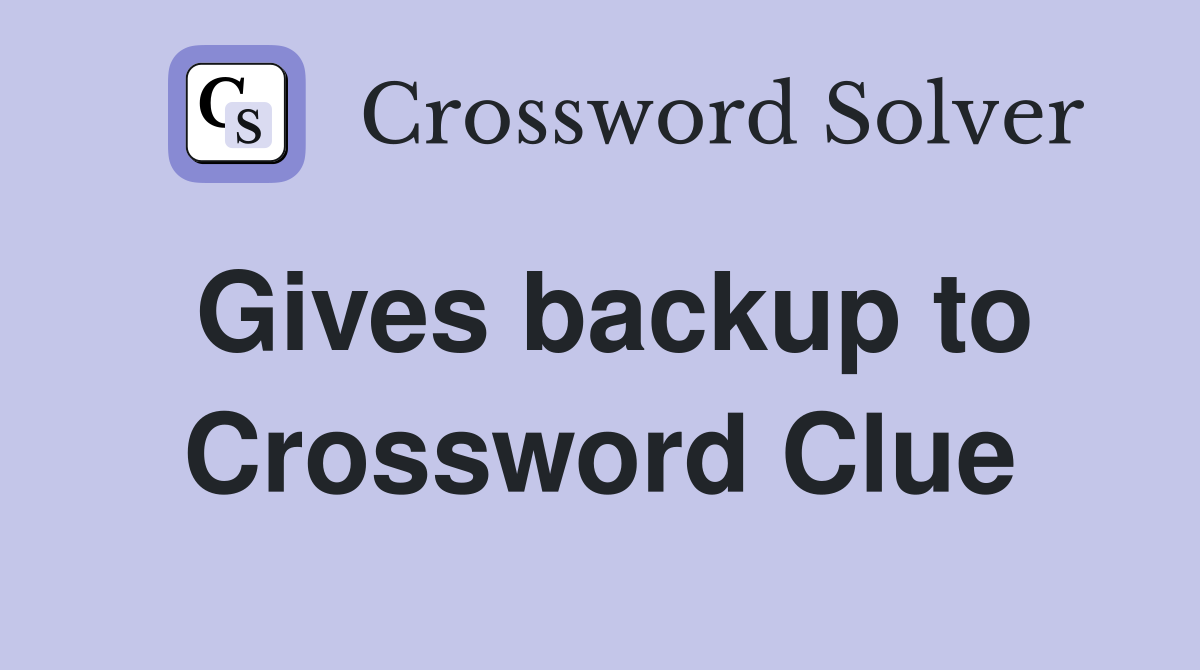 Gives backup to Crossword Clue
