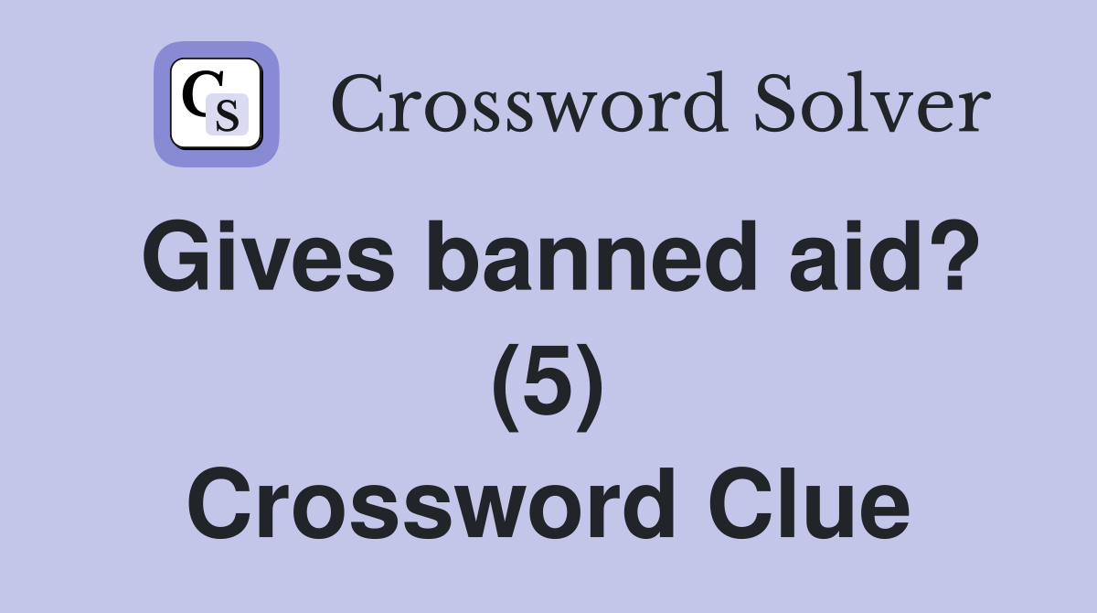 Gives banned aid? (5) Crossword Clue