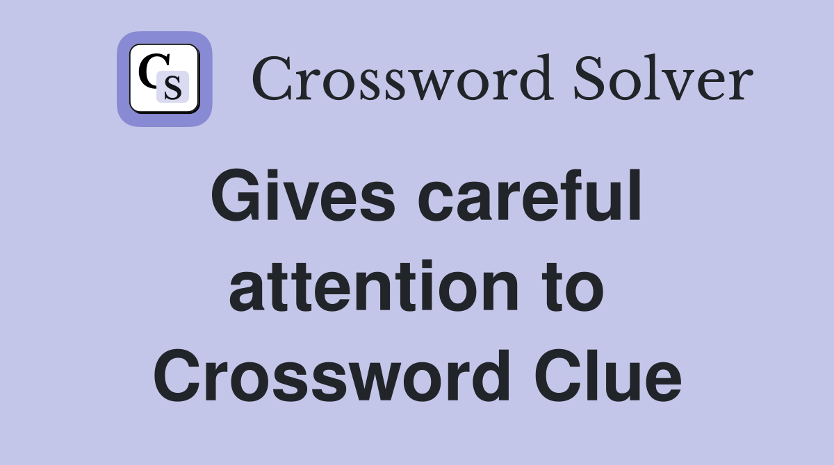Gives careful attention to Crossword Clue