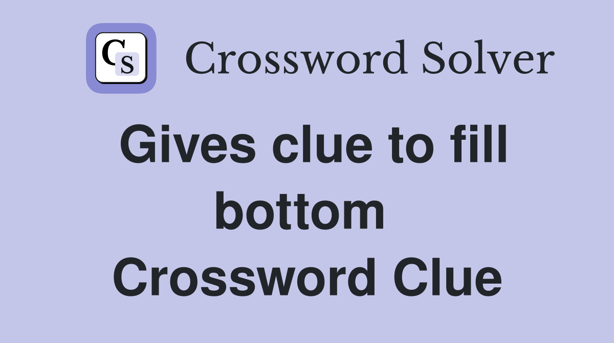 Gives clue to fill bottom  Crossword Clue