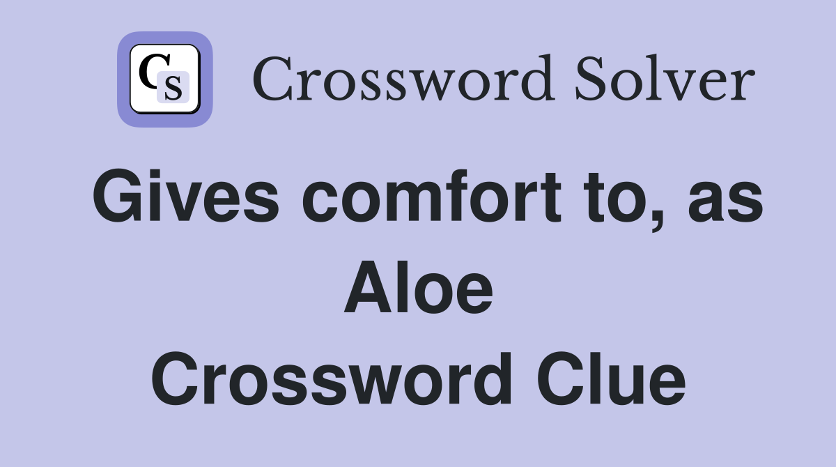 Gives comfort to, as Aloe Crossword Clue
