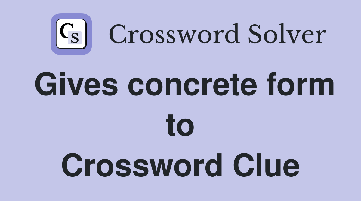 Gives concrete form to Crossword Clue