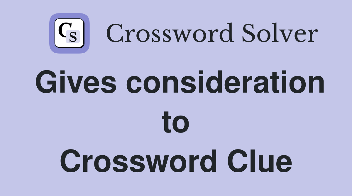 Gives consideration to Crossword Clue