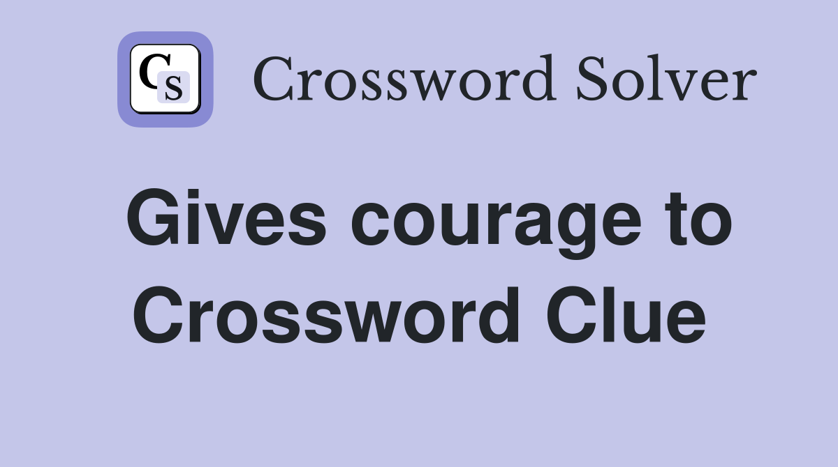 Gives courage to Crossword Clue