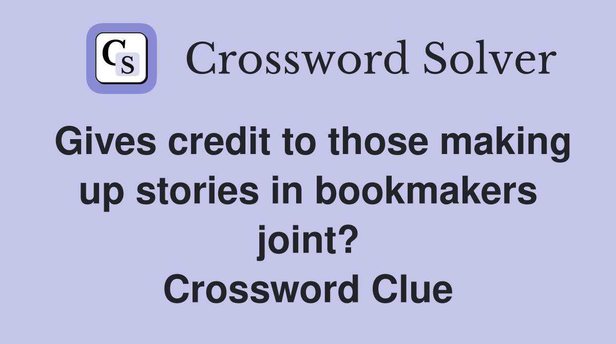 Gives credit to those making up stories in bookmakers joint? Crossword Clue