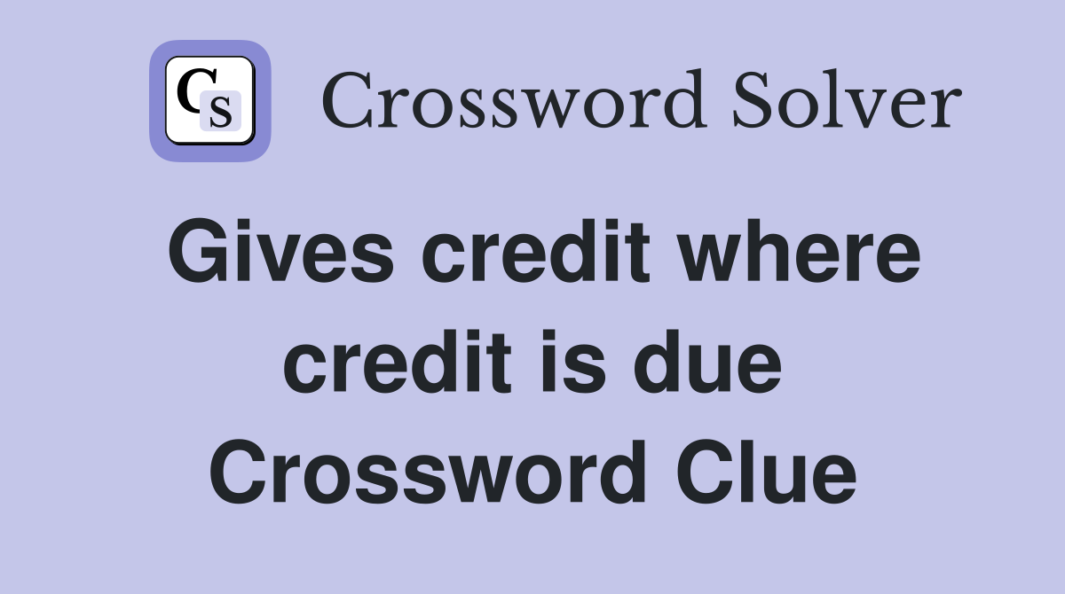 Gives credit where credit is due Crossword Clue
