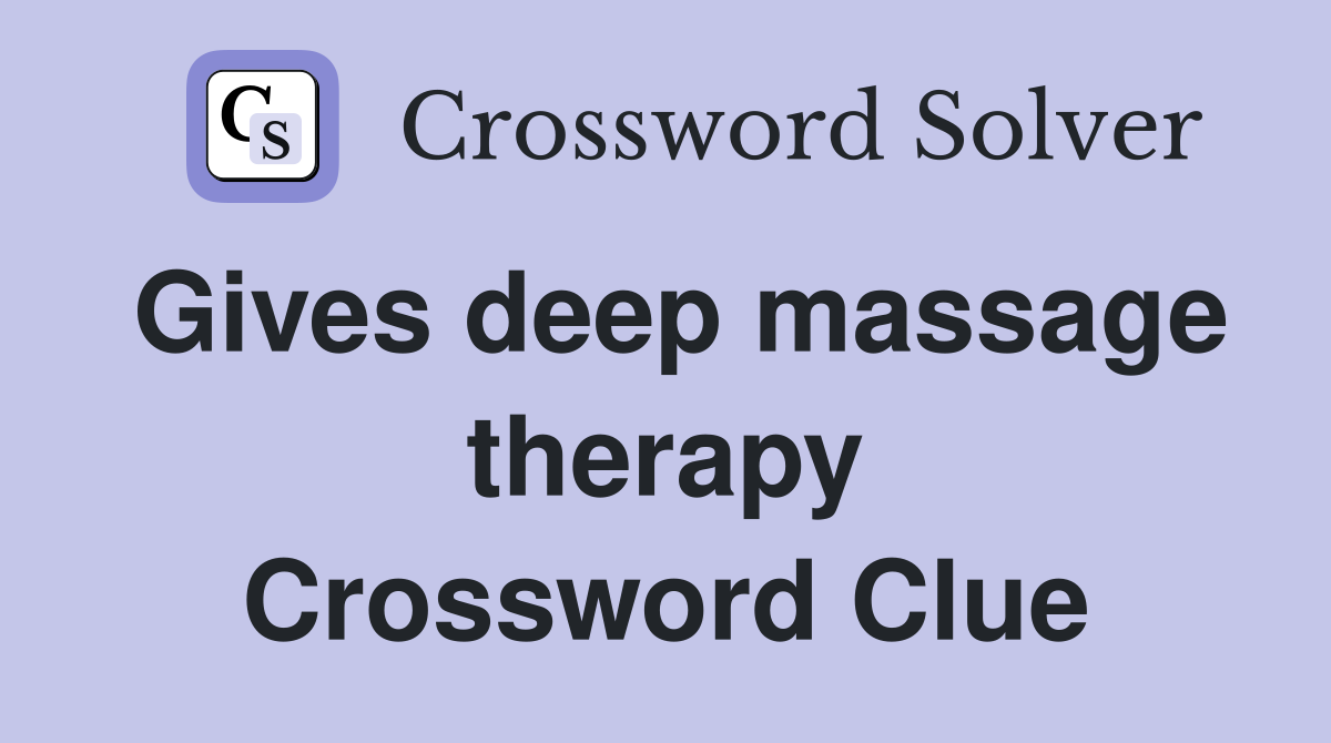 Gives deep massage therapy Crossword Clue