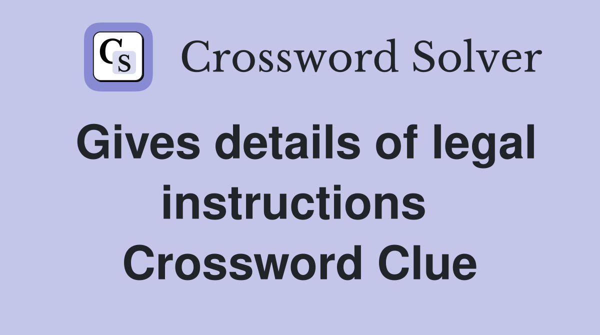 Gives details of legal instructions  Crossword Clue