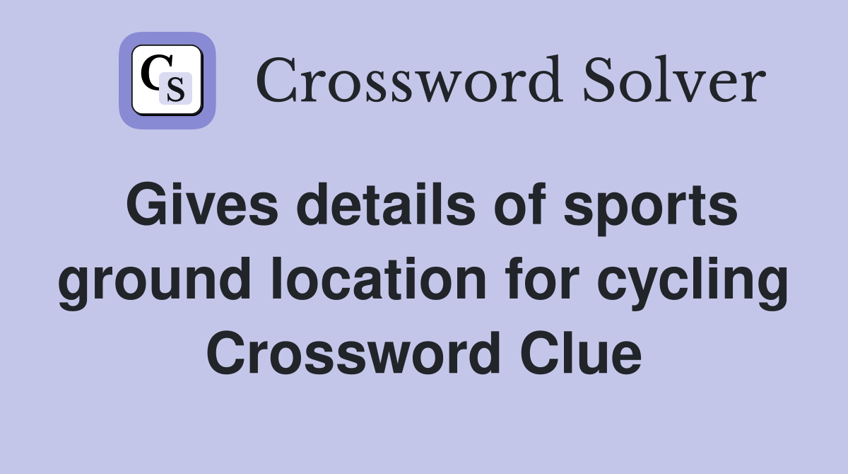 Gives details of sports ground location for cycling Crossword Clue