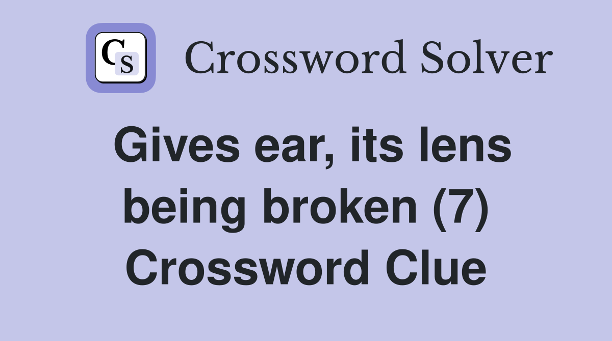 Gives ear, its lens being broken (7) Crossword Clue