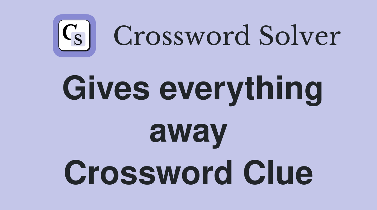 Gives everything away Crossword Clue