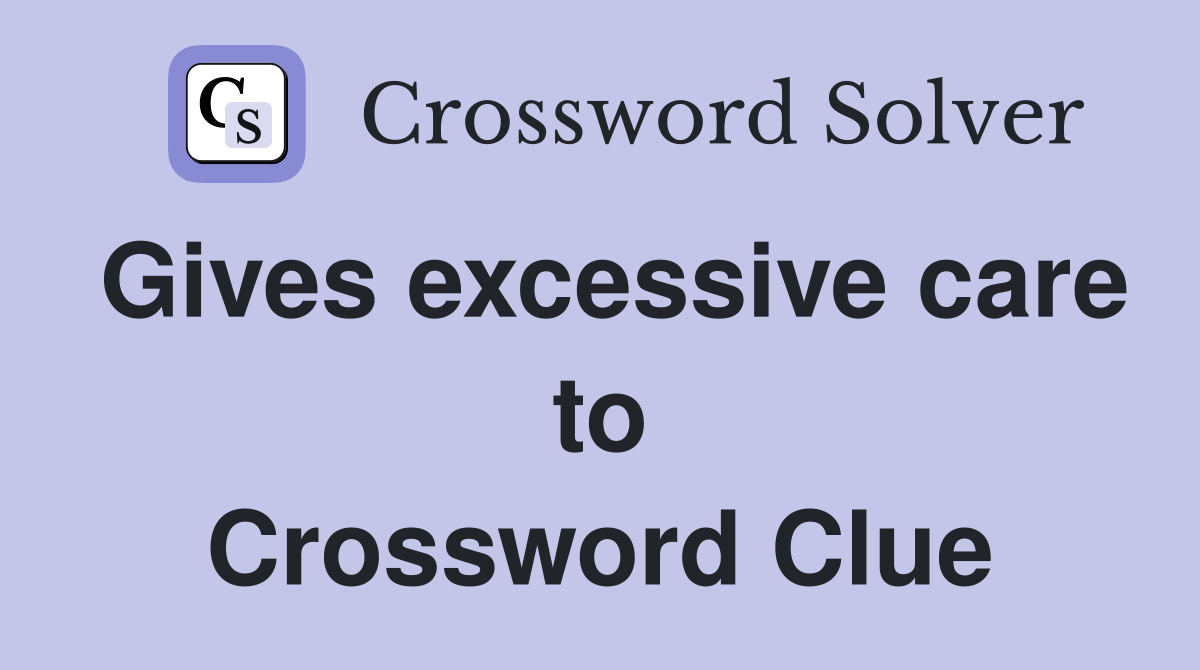 Gives excessive care to Crossword Clue
