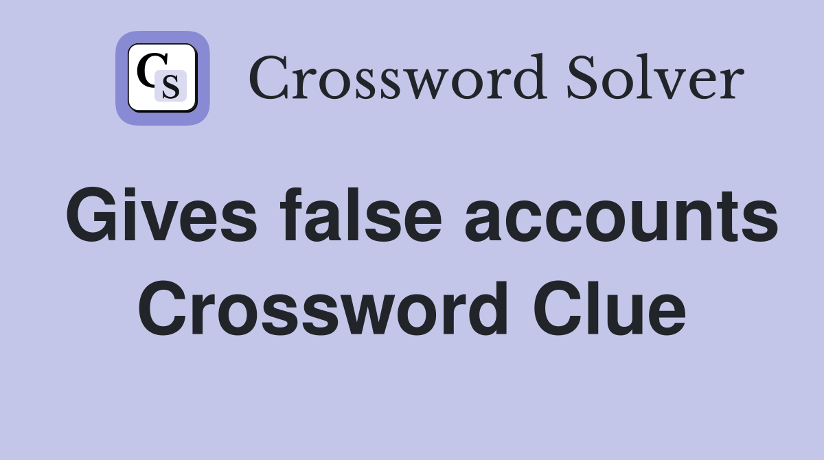 Gives false accounts Crossword Clue