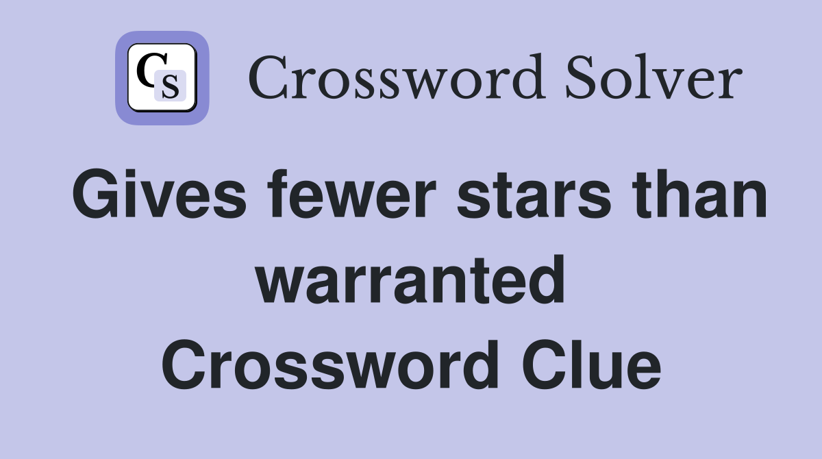 Gives fewer stars than warranted Crossword Clue
