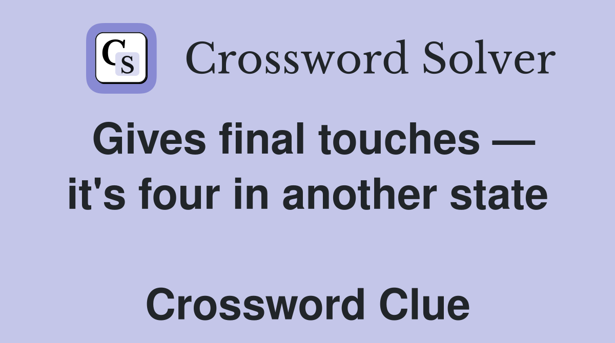 Gives final touches — it's four in another state  Crossword Clue